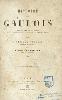 Histoire des Gaulois : depuis les temps les plus reculés jusqu'a l'entière soumission de la Gaule a la domination romaine / par Amédée Thierry.